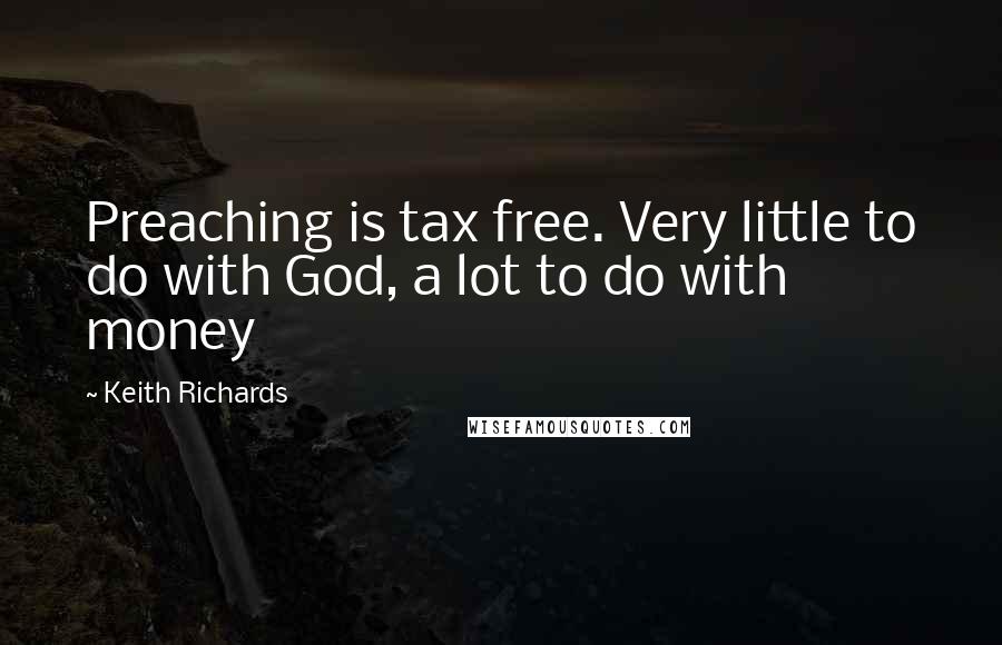 Keith Richards Quotes: Preaching is tax free. Very little to do with God, a lot to do with money