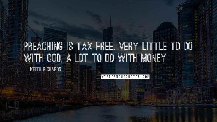 Keith Richards Quotes: Preaching is tax free. Very little to do with God, a lot to do with money
