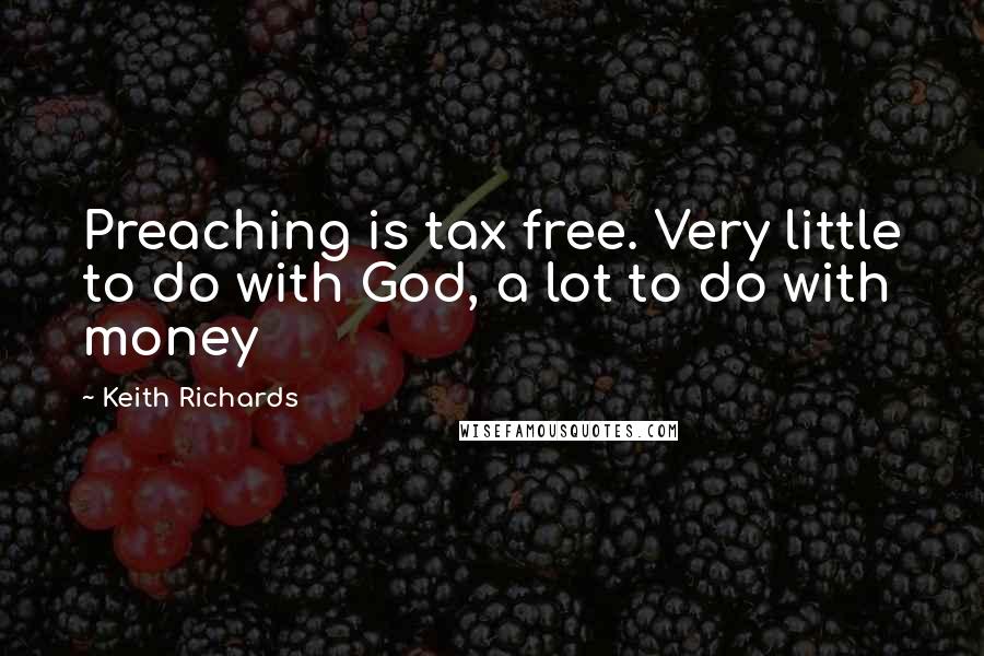 Keith Richards Quotes: Preaching is tax free. Very little to do with God, a lot to do with money