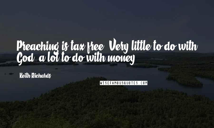Keith Richards Quotes: Preaching is tax free. Very little to do with God, a lot to do with money