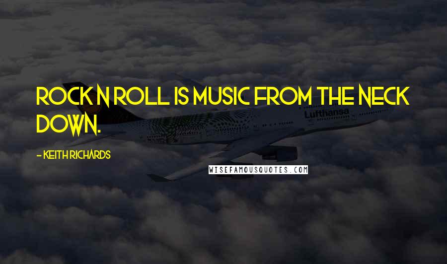 Keith Richards Quotes: Rock n Roll is music from the neck down.