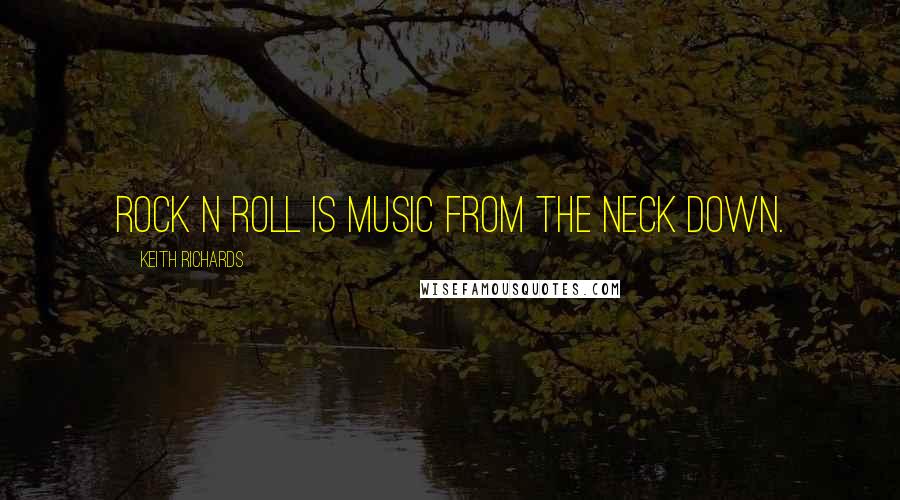 Keith Richards Quotes: Rock n Roll is music from the neck down.