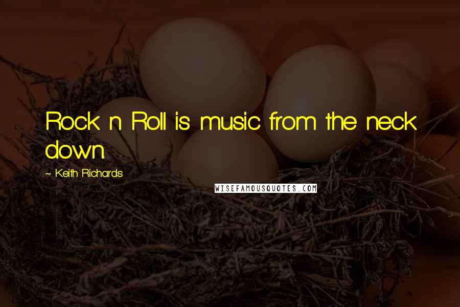 Keith Richards Quotes: Rock n Roll is music from the neck down.