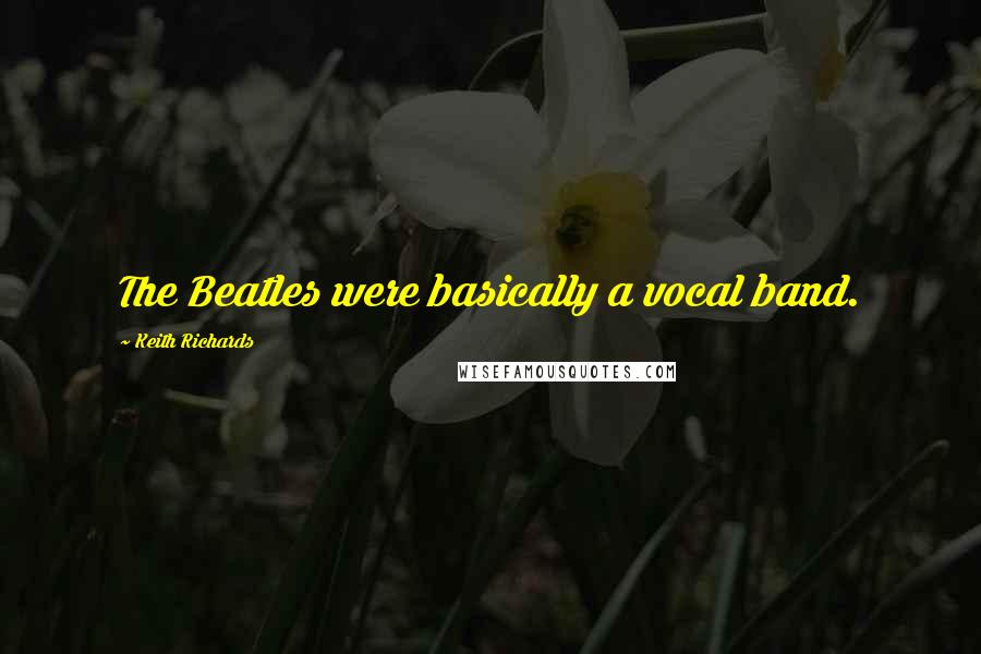 Keith Richards Quotes: The Beatles were basically a vocal band.