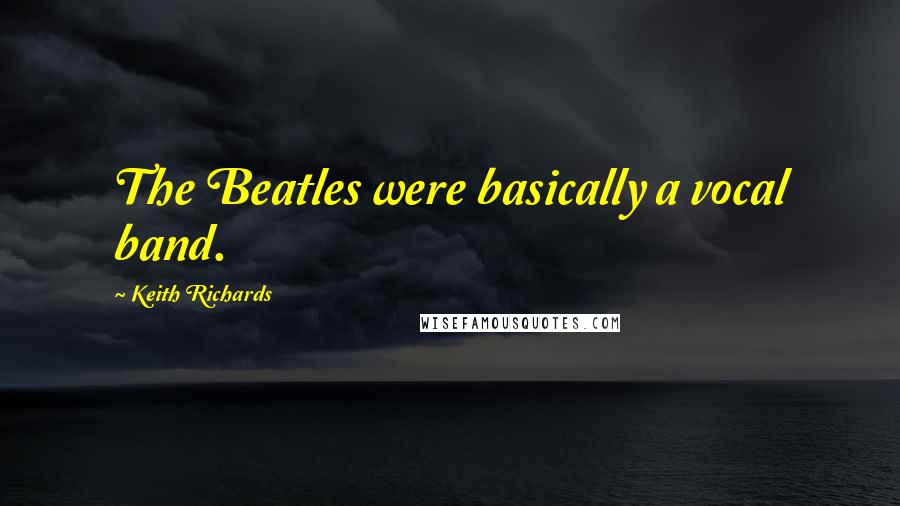 Keith Richards Quotes: The Beatles were basically a vocal band.