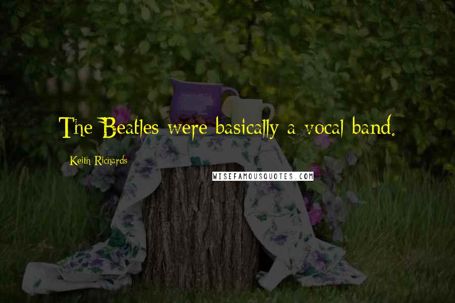 Keith Richards Quotes: The Beatles were basically a vocal band.