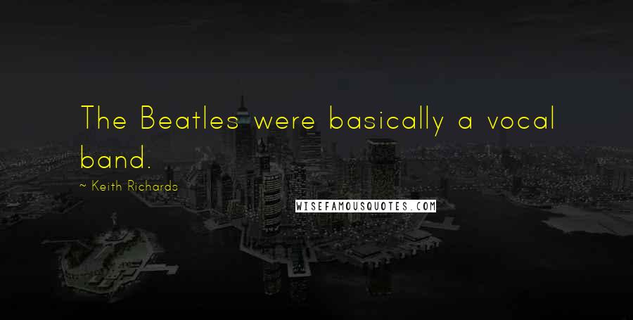 Keith Richards Quotes: The Beatles were basically a vocal band.