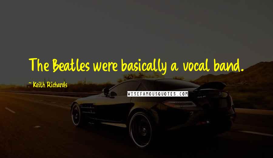 Keith Richards Quotes: The Beatles were basically a vocal band.