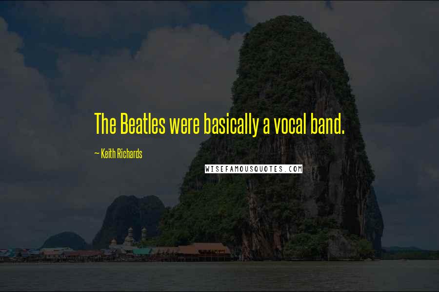 Keith Richards Quotes: The Beatles were basically a vocal band.
