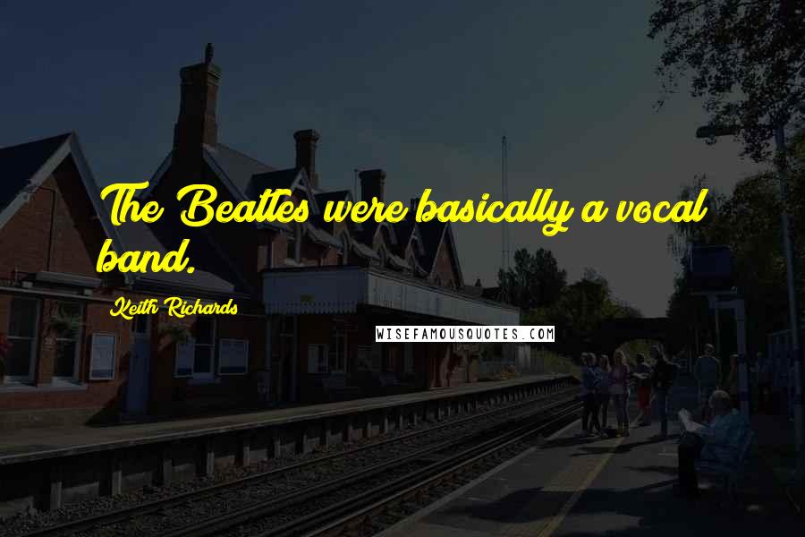 Keith Richards Quotes: The Beatles were basically a vocal band.
