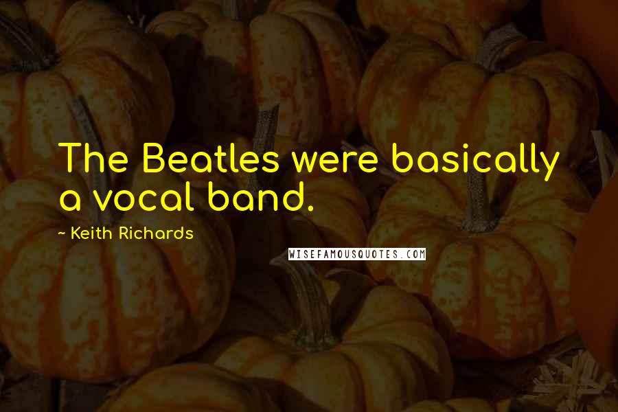 Keith Richards Quotes: The Beatles were basically a vocal band.