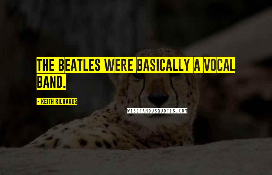 Keith Richards Quotes: The Beatles were basically a vocal band.