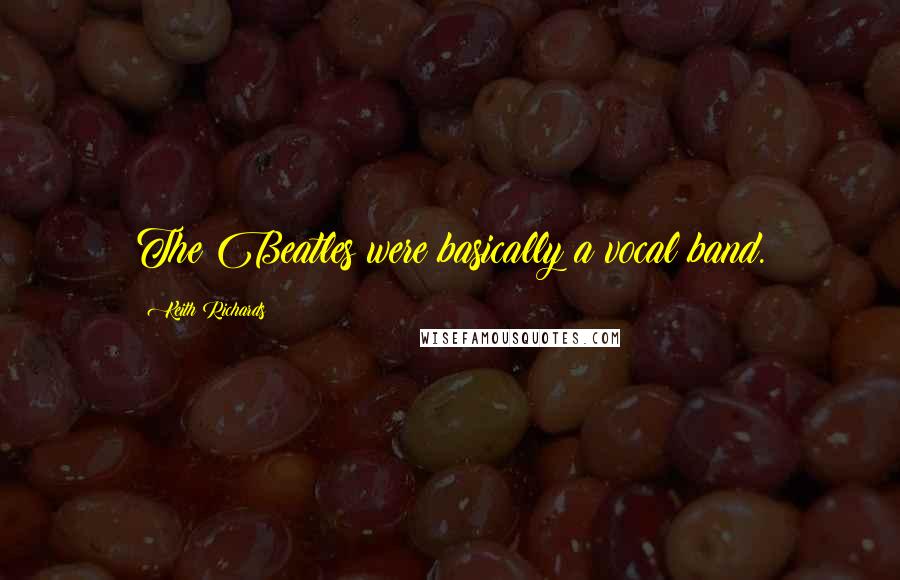 Keith Richards Quotes: The Beatles were basically a vocal band.