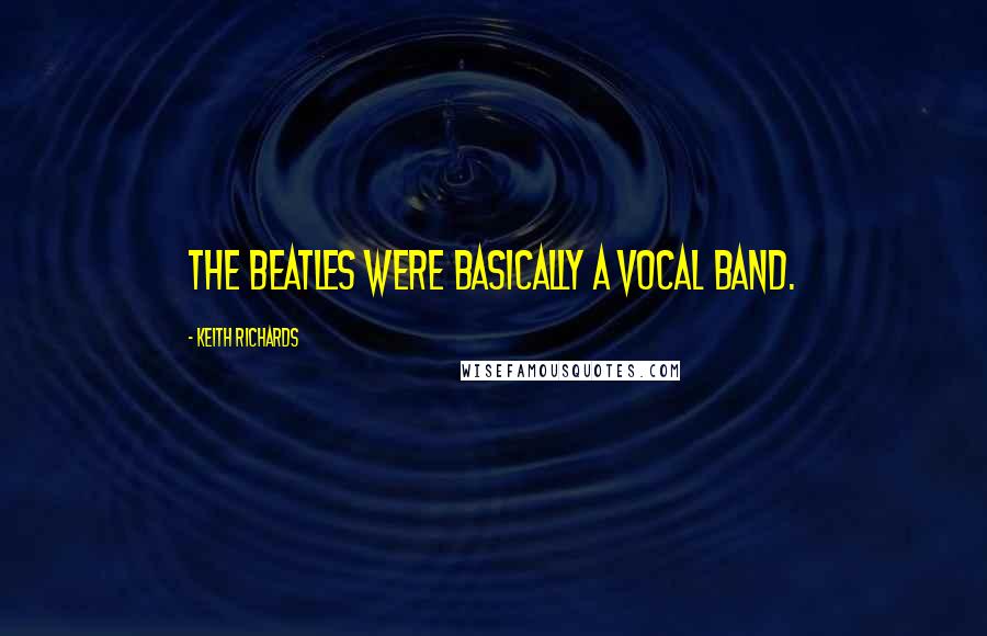 Keith Richards Quotes: The Beatles were basically a vocal band.