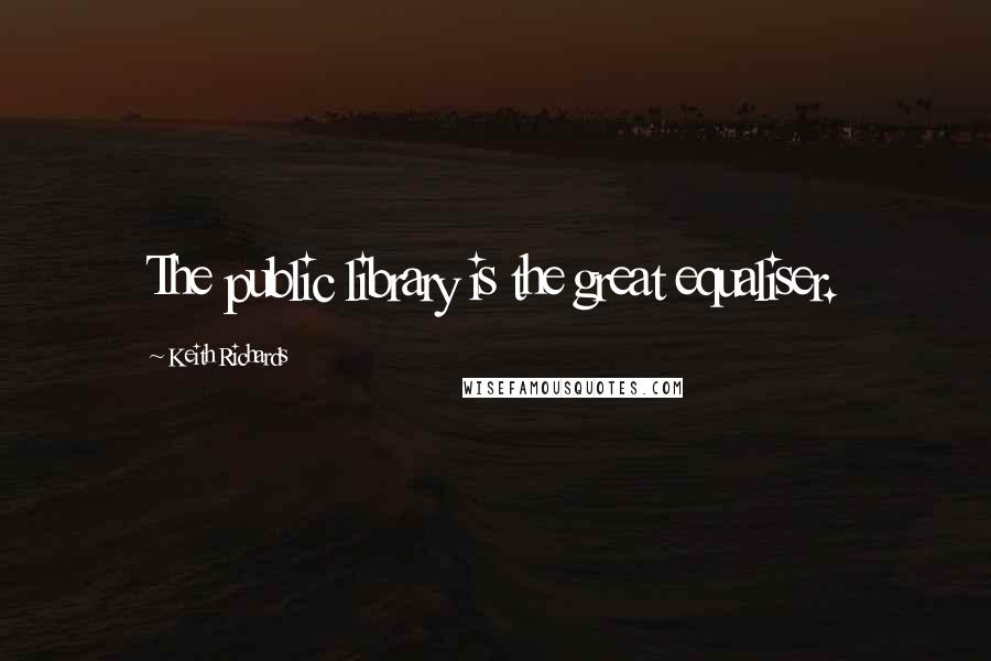 Keith Richards Quotes: The public library is the great equaliser.