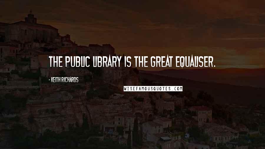 Keith Richards Quotes: The public library is the great equaliser.