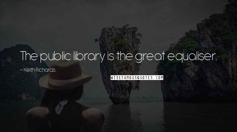 Keith Richards Quotes: The public library is the great equaliser.