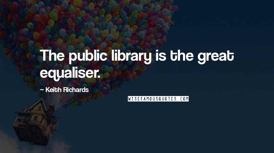 Keith Richards Quotes: The public library is the great equaliser.