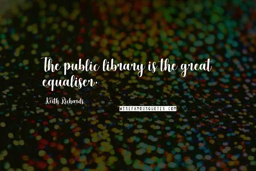 Keith Richards Quotes: The public library is the great equaliser.