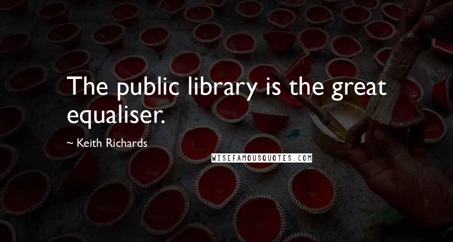 Keith Richards Quotes: The public library is the great equaliser.