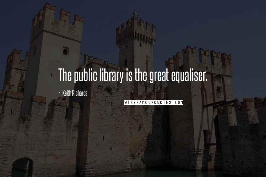 Keith Richards Quotes: The public library is the great equaliser.