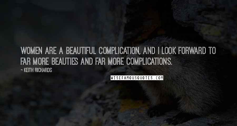 Keith Richards Quotes: Women are a beautiful complication, and I look forward to far more beauties and far more complications.