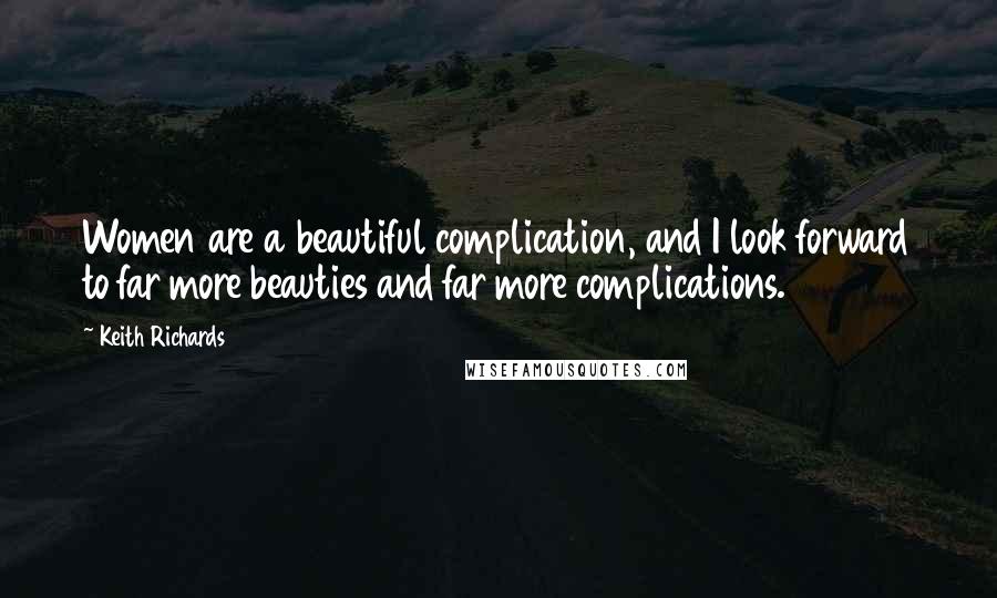 Keith Richards Quotes: Women are a beautiful complication, and I look forward to far more beauties and far more complications.