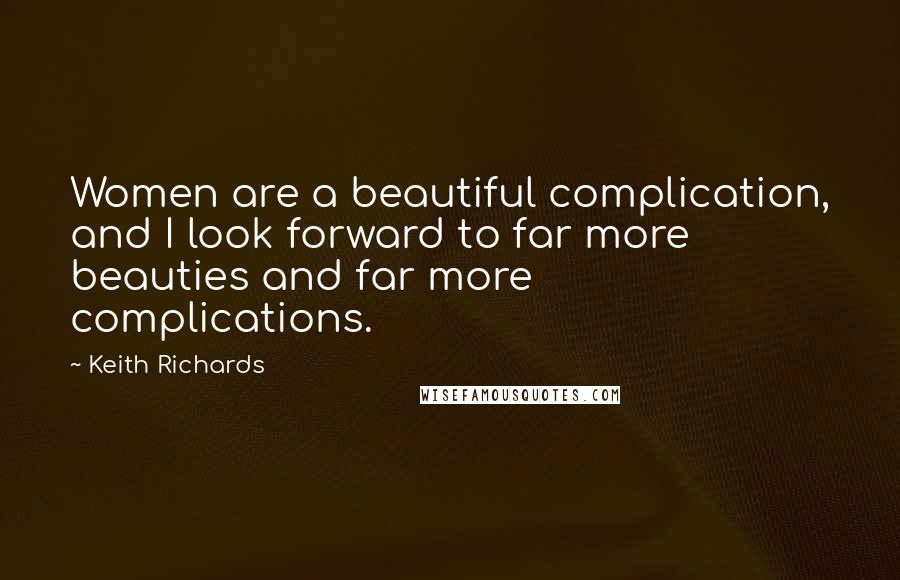 Keith Richards Quotes: Women are a beautiful complication, and I look forward to far more beauties and far more complications.