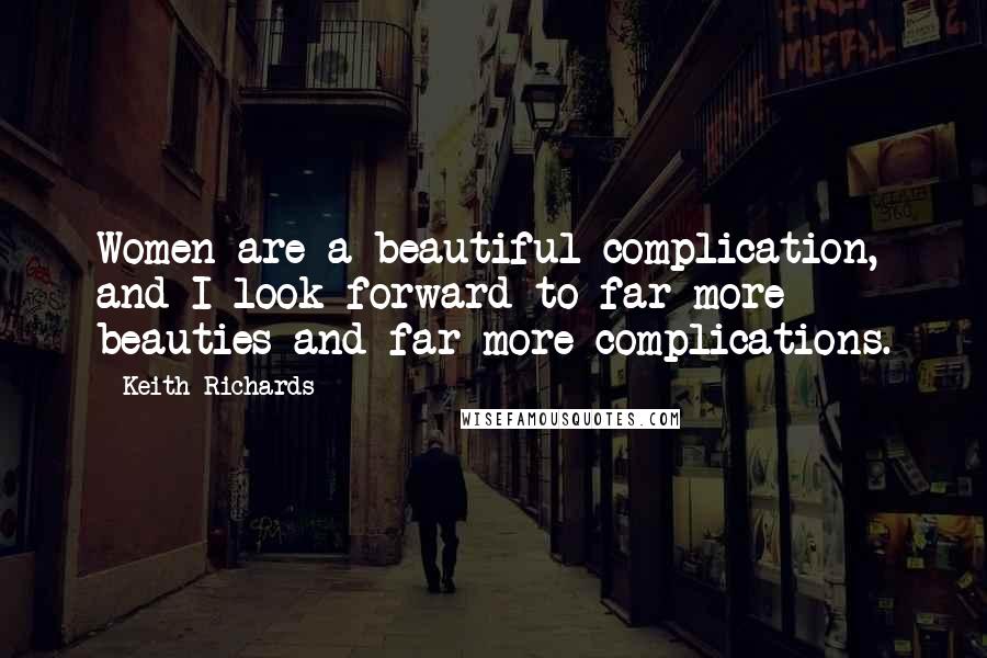 Keith Richards Quotes: Women are a beautiful complication, and I look forward to far more beauties and far more complications.