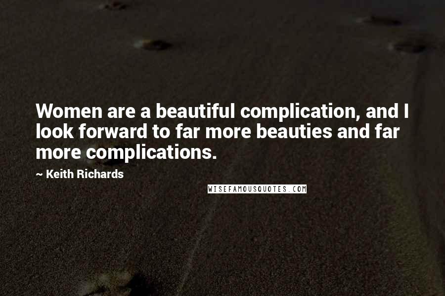 Keith Richards Quotes: Women are a beautiful complication, and I look forward to far more beauties and far more complications.
