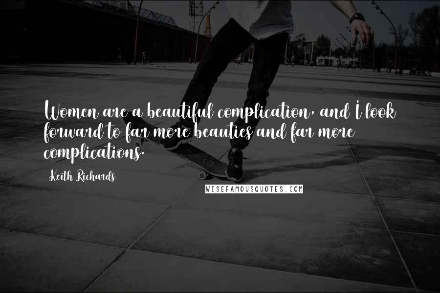 Keith Richards Quotes: Women are a beautiful complication, and I look forward to far more beauties and far more complications.