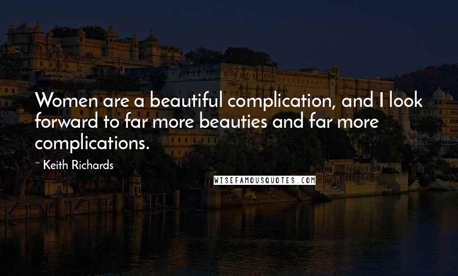 Keith Richards Quotes: Women are a beautiful complication, and I look forward to far more beauties and far more complications.