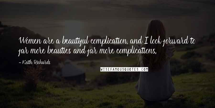 Keith Richards Quotes: Women are a beautiful complication, and I look forward to far more beauties and far more complications.