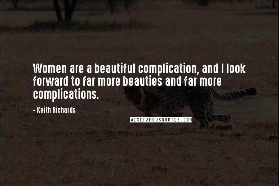 Keith Richards Quotes: Women are a beautiful complication, and I look forward to far more beauties and far more complications.