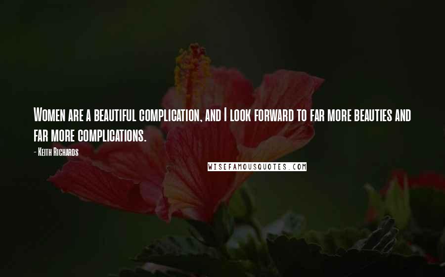 Keith Richards Quotes: Women are a beautiful complication, and I look forward to far more beauties and far more complications.