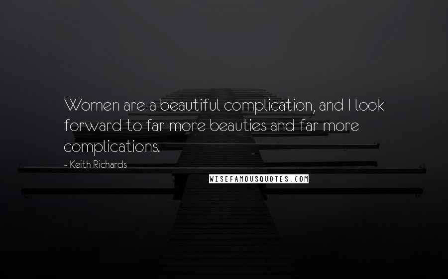 Keith Richards Quotes: Women are a beautiful complication, and I look forward to far more beauties and far more complications.