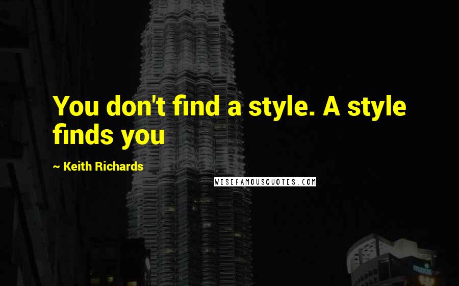 Keith Richards Quotes: You don't find a style. A style finds you