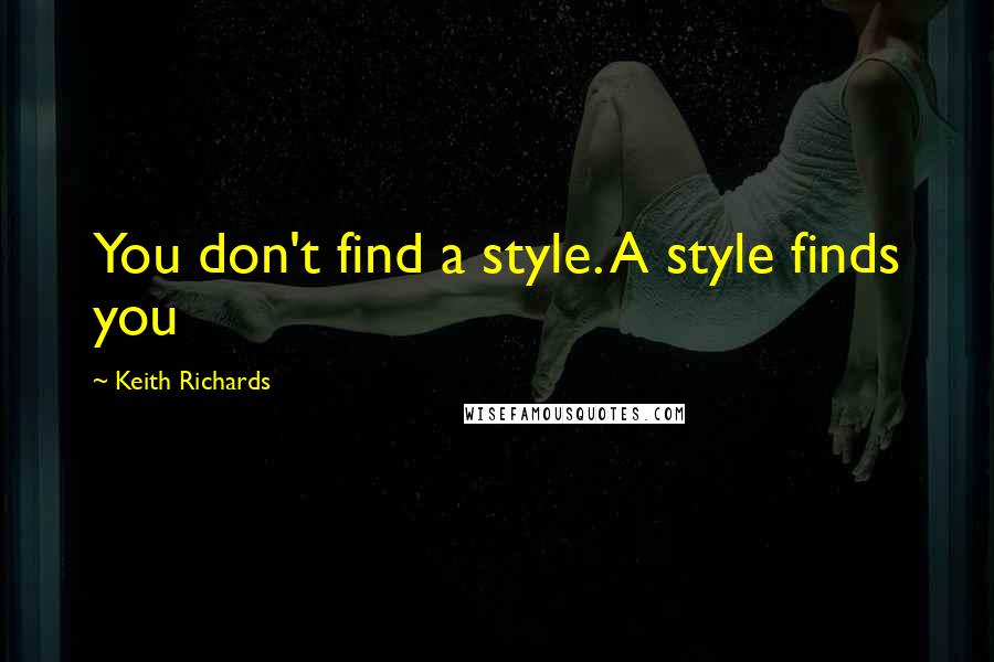 Keith Richards Quotes: You don't find a style. A style finds you