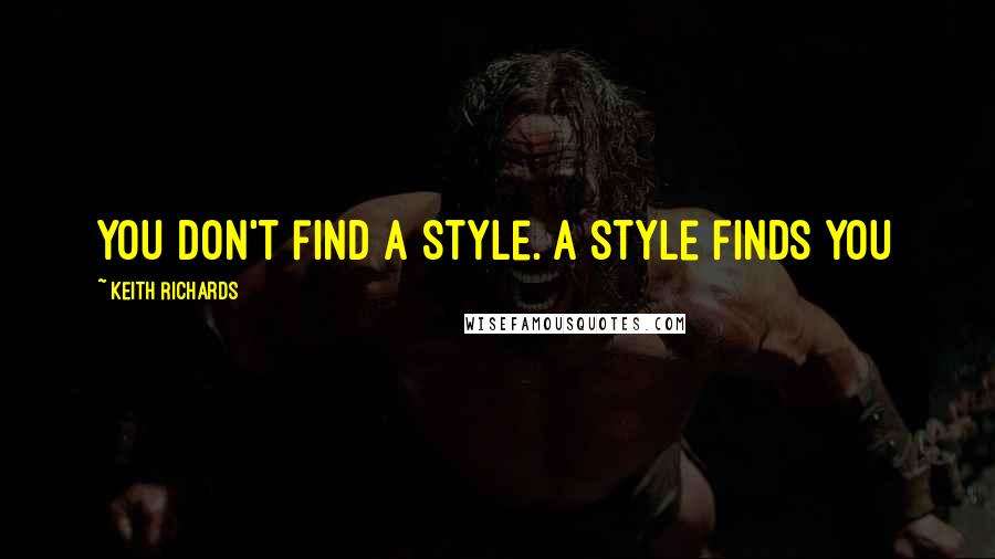 Keith Richards Quotes: You don't find a style. A style finds you