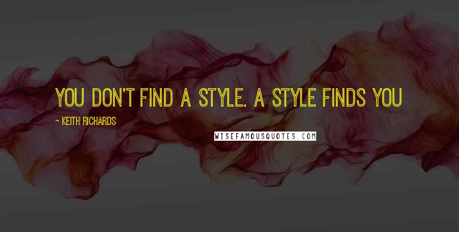 Keith Richards Quotes: You don't find a style. A style finds you