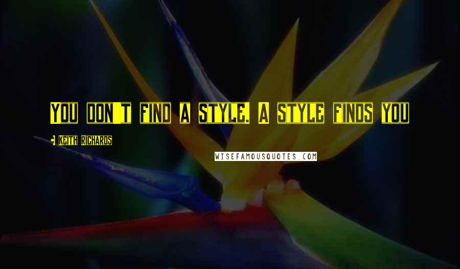 Keith Richards Quotes: You don't find a style. A style finds you