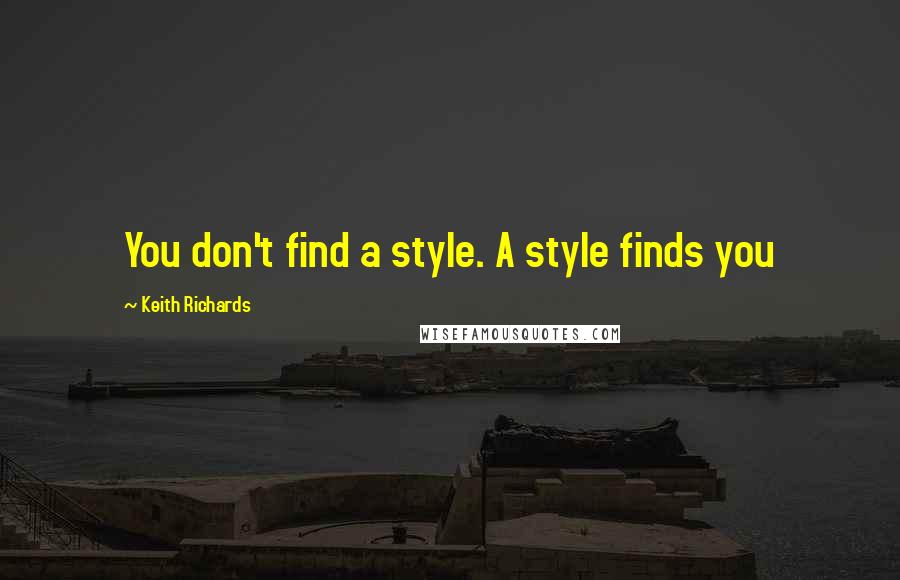 Keith Richards Quotes: You don't find a style. A style finds you