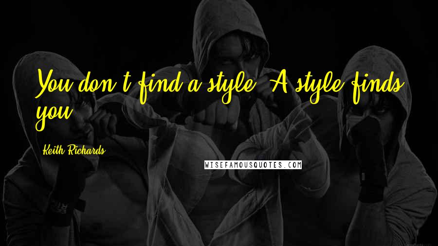 Keith Richards Quotes: You don't find a style. A style finds you