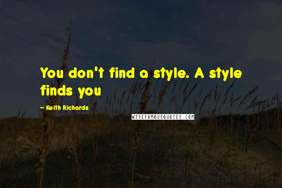 Keith Richards Quotes: You don't find a style. A style finds you