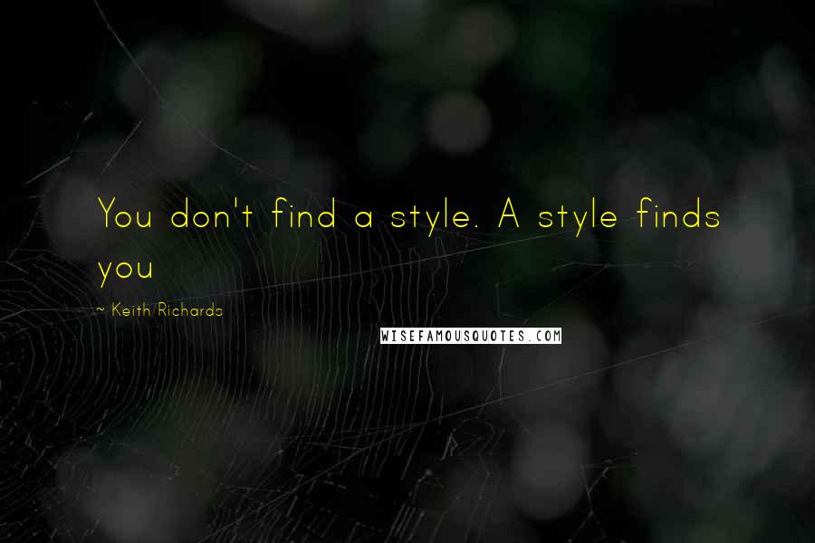 Keith Richards Quotes: You don't find a style. A style finds you