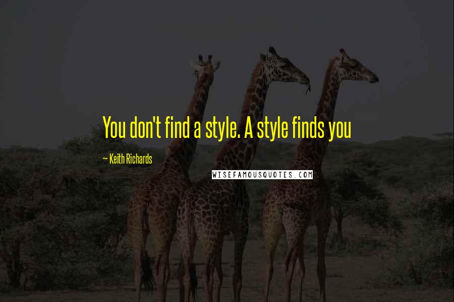 Keith Richards Quotes: You don't find a style. A style finds you