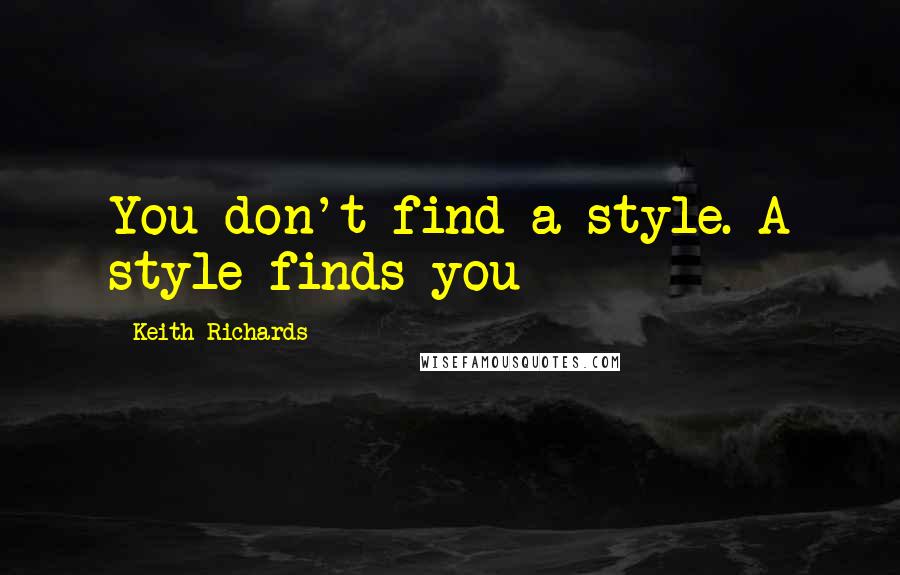 Keith Richards Quotes: You don't find a style. A style finds you