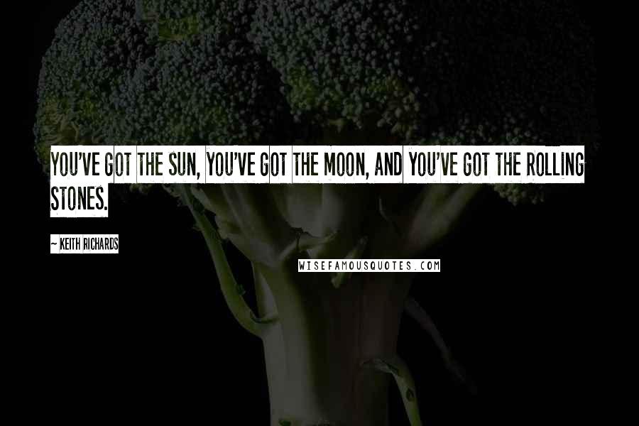 Keith Richards Quotes: You've got the sun, you've got the moon, and you've got the Rolling Stones.