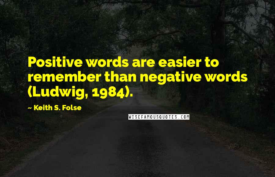 Keith S. Folse Quotes: Positive words are easier to remember than negative words (Ludwig, 1984).