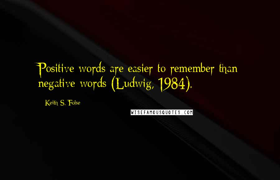 Keith S. Folse Quotes: Positive words are easier to remember than negative words (Ludwig, 1984).